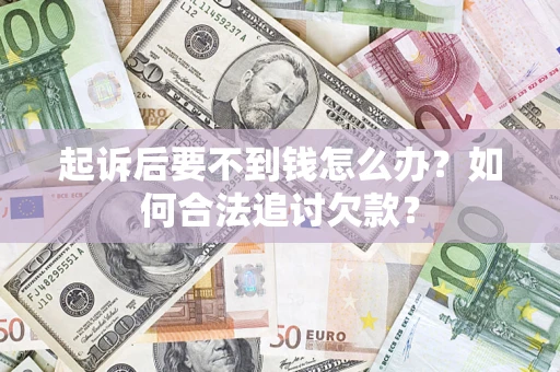 北京起诉后要不到钱怎么办？如何合法追讨欠款？