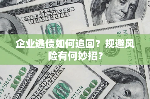 北京企业逃债如何追回？规避风险有何妙招？