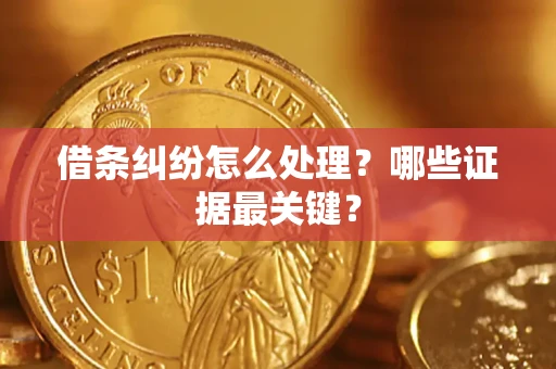 北京借条纠纷怎么处理？哪些证据最关键？
