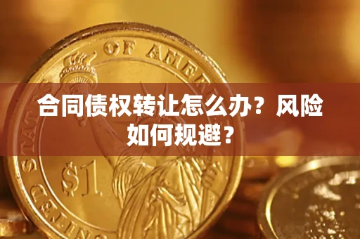 北京合同债权转让怎么办？风险如何规避？