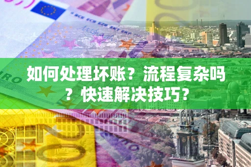 北京如何处理坏账？流程复杂吗？快速解决技巧？