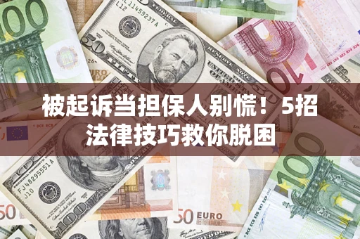 北京被起诉当担保人别慌！5招法律技巧救你脱困