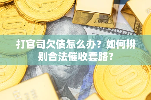北京打官司欠债怎么办？如何辨别合法催收套路？