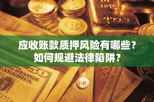 北京应收账款质押风险有哪些？如何规避法律陷阱？