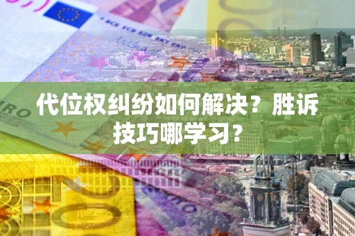 北京代位权纠纷如何解决？胜诉技巧哪学习？