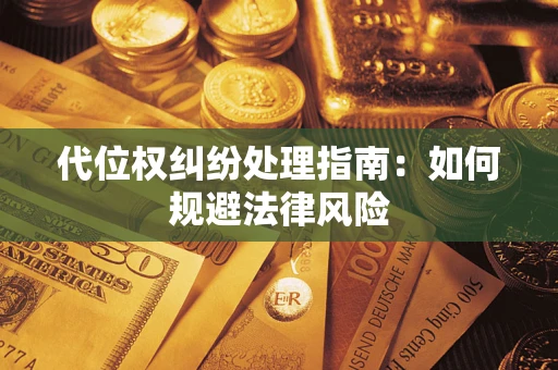 北京代位权纠纷处理指南:如何规避法律风险 北京代位权纠纷处理指南:如何规避法律风险