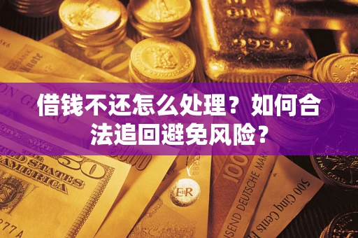 北京借钱不还怎么处理？如何合法追回避免风险？