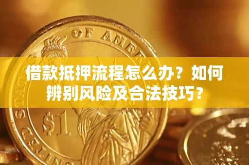 北京借款抵押流程怎么办？如何辨别风险及合法技巧？