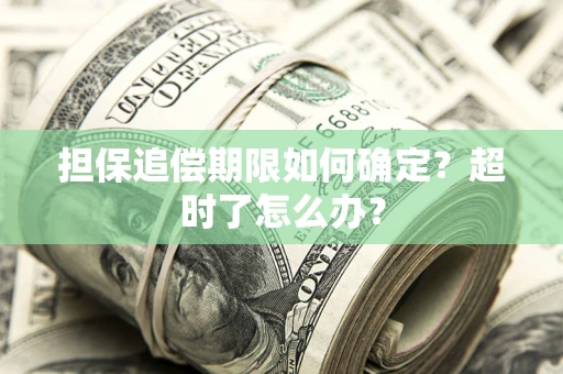 北京担保追偿期限如何确定？超时了怎么办？