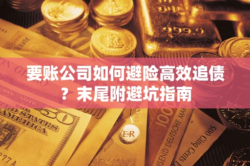 北京要账公司如何避险高效追债？末尾附避坑指南