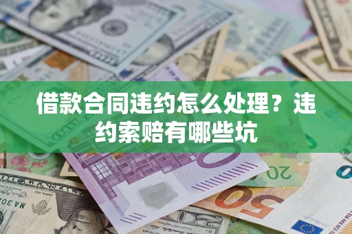 北京借款合同违约怎么处理？违约索赔有哪些坑