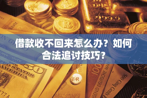 北京借款收不回来怎么办？如何合法追讨技巧？