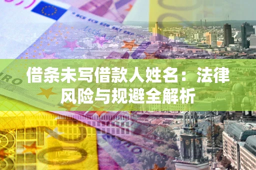北京借条未写借款人姓名：法律风险与规避全解析