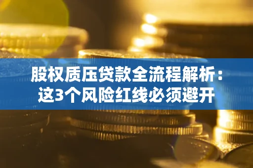 北京股权质压贷款全流程解析：这3个风险红线必须避开