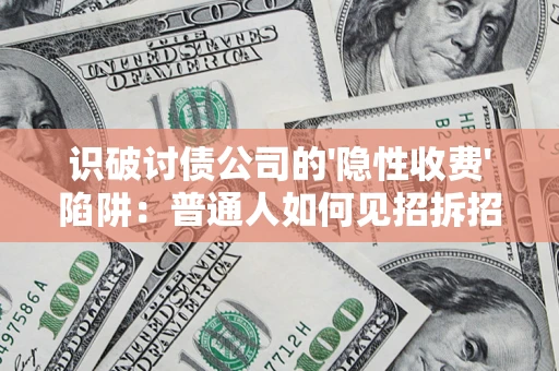 北京识破讨债公司的'隐性收费'陷阱：普通人如何见招拆招？