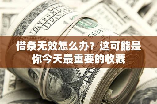 北京借条无效怎么办？这可能是你今天最重要的收藏
