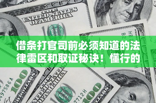 北京借条打官司前必须知道的法律雷区和取证秘诀！懂行的人已经留好这些证据