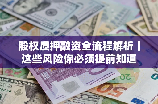 北京股权质押融资全流程解析｜这些风险你必须提前知道