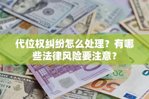 北京代位权纠纷怎么处理？有哪些法律风险要注意？