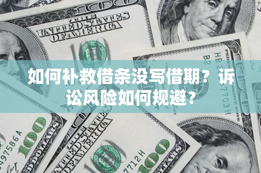 北京如何补救借条没写借期？诉讼风险如何规避？