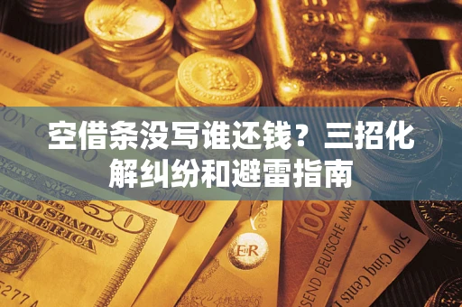 北京空借条没写谁还钱？三招化解纠纷和避雷指南