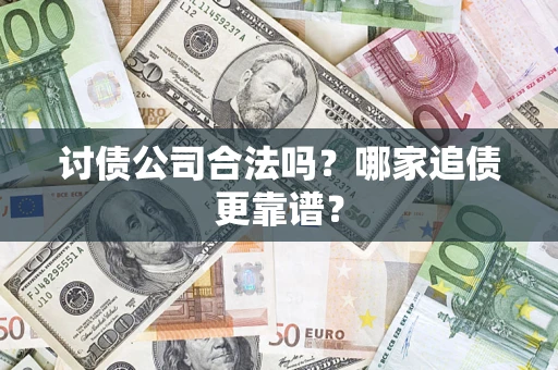 北京讨债公司合法吗？哪家追债更靠谱？