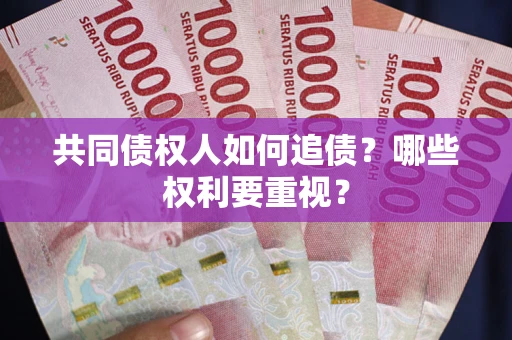 北京共同债权人如何追债？哪些权利要重视？