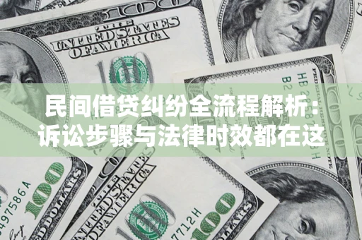 北京民间借贷纠纷全流程解析：诉讼步骤与法律时效都在这儿了