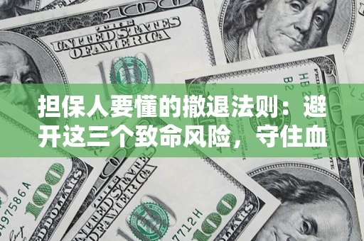 北京担保人要懂的撤退法则：避开这三个致命风险，守住血汗钱