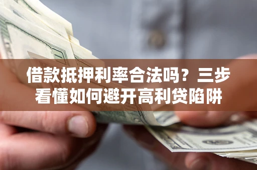 北京借款抵押利率合法吗？三步看懂如何避开高利贷陷阱