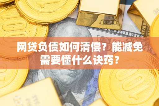 北京网贷负债如何清偿？能减免需要懂什么诀窍？