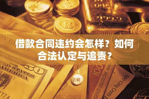 北京借款合同违约会怎样？如何合法认定与追责？