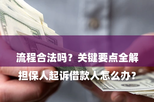北京

担保人起诉借款人怎么办？流程合法吗？关键要点全解析