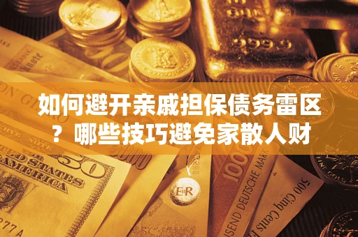 北京如何避开亲戚担保债务雷区？哪些技巧避免家散人财