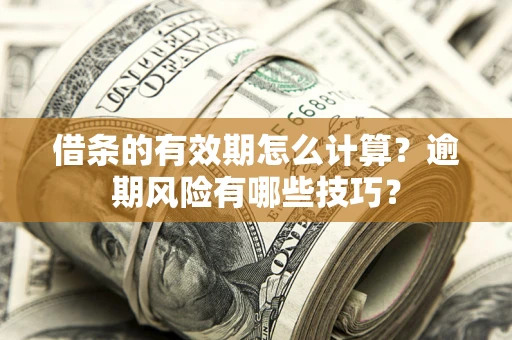 北京借条的有效期怎么计算？逾期风险有哪些技巧？