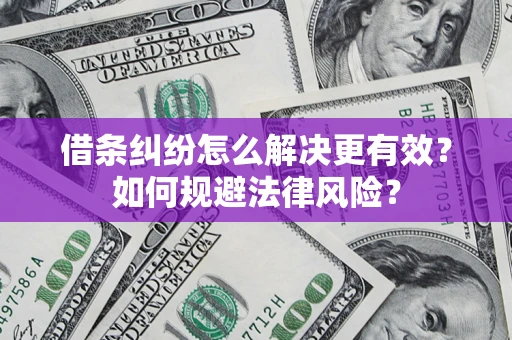 北京借条纠纷怎么解决更有效？如何规避法律风险？