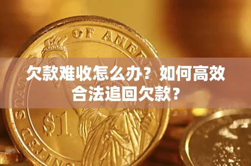 北京欠款难收怎么办？如何高效合法追回欠款？
