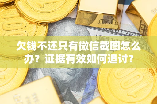 北京欠钱不还只有微信截图怎么办？证据有效如何追讨？