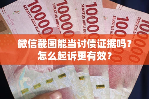 北京微信截图能当讨债证据吗？怎么起诉更有效？