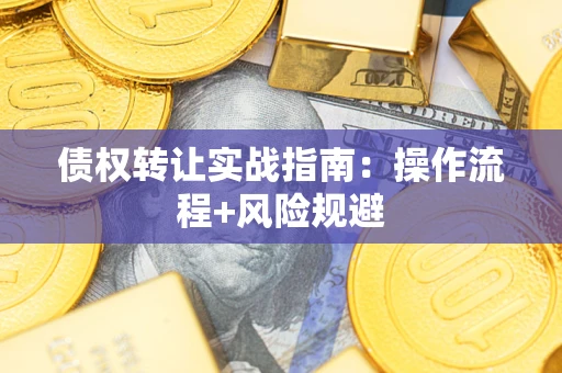 北京债权转让实战指南：操作流程+风险规避