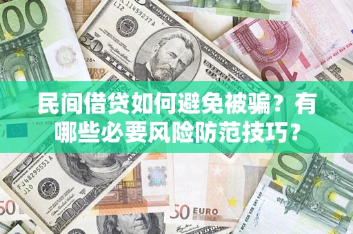 北京民间借贷如何避免被骗？有哪些必要风险防范技巧？