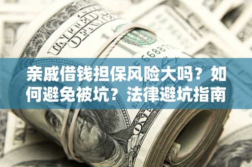 北京亲戚借钱担保风险大吗？如何避免被坑？法律避坑指南