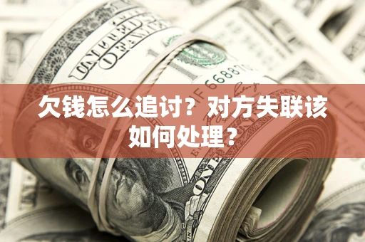 北京欠钱怎么追讨？对方失联该如何处理？
