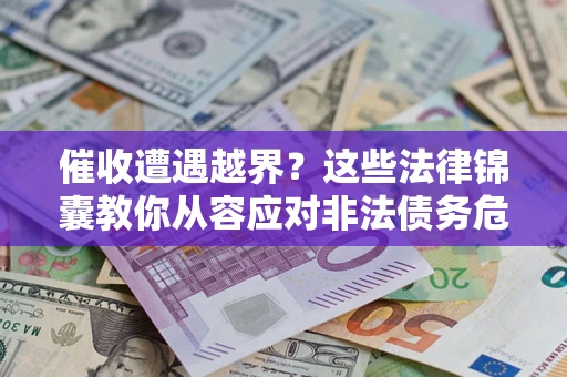 北京催收遭遇越界？这些法律锦囊教你从容应对非法债务危机