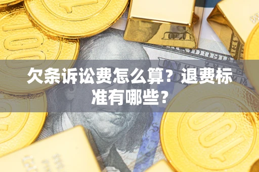 北京欠条诉讼费怎么算？退费标准有哪些？