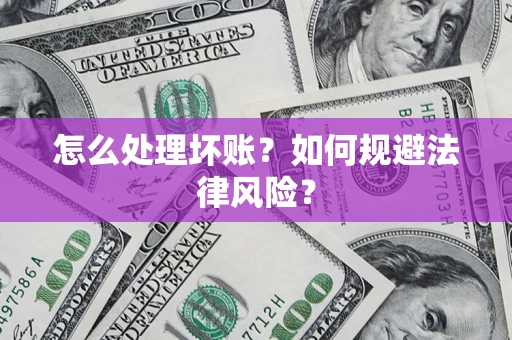 北京怎么处理坏账？如何规避法律风险？