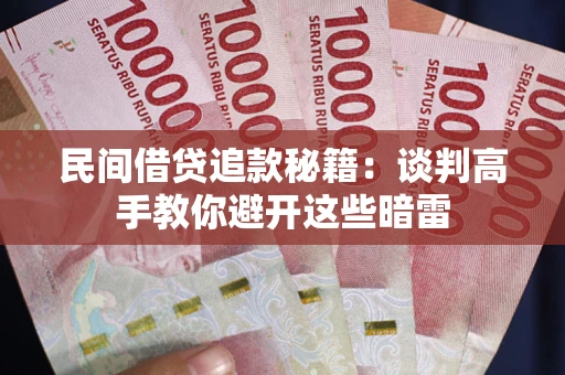 北京民间借贷追款秘籍：谈判高手教你避开这些暗雷