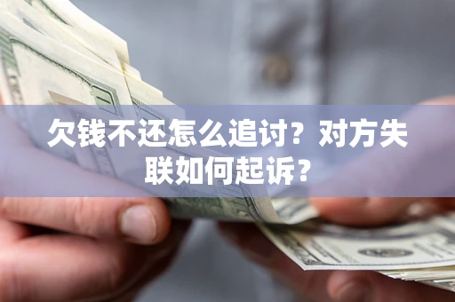 北京欠钱不还怎么追讨？对方失联如何起诉？
