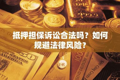 北京抵押担保诉讼合法吗？如何规避法律风险？