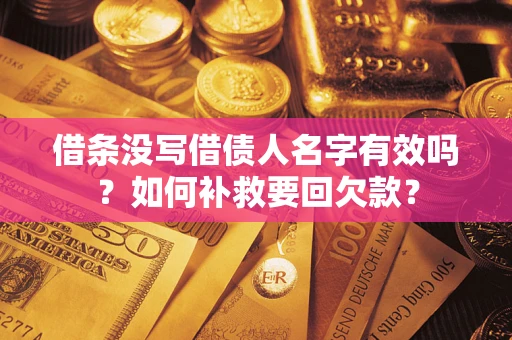 北京借条没写借债人名字有效吗？如何补救要回欠款？